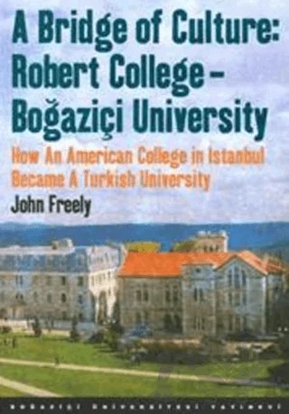 A Bridge of Culture: Robert College - Boğaziçi University – John Freely – Boğaziçi Üniversitesi Yayınevi kitap kapağı