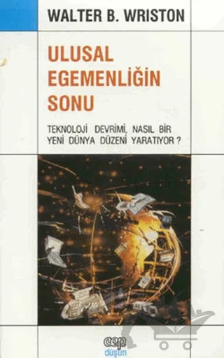 Ulusal Egemenliğin Sonu Teknoloji Devrimi, Nasıl Bir Yeni Dünya Düzeni Yaratıyor? – Walter Wriston – Cep Kitapları kitap kapağı