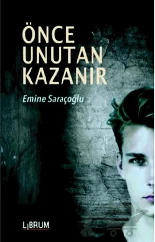 Önce Unutan Kazanır – Emine Saraçoğlu – Librum Kitap kitap kapağı