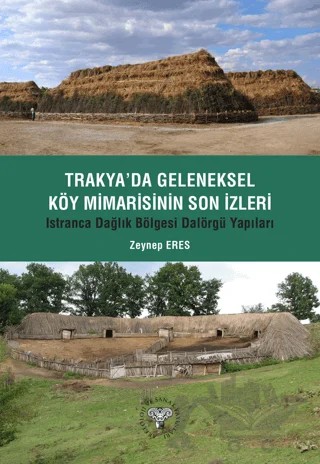 Trakya'da Geleneksel Köy Mimarisinin Son İzleri - Istıranca Dağlık Bölgesi Dalörgü Yapıları – Zeynep Eres – Arkeoloji ve Sanat Yayınları kitap kapağı