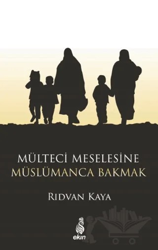 Mülteci Meselesine Müslümanca Bakmak – Rıdvan Kaya – Ekin Yayınları kitap kapağı