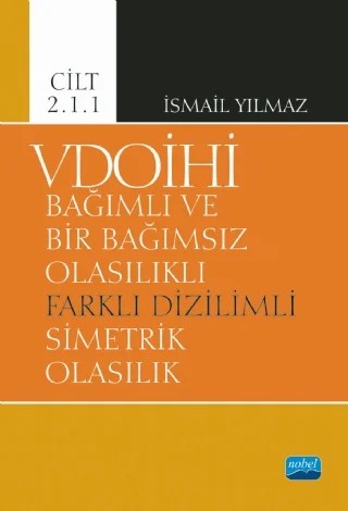 VDOİHİ Bağımlı ve Bir Bağımsız Olasılıklı Farklı Dizilimli Simetrik Olasılık - Cilt 2.1.1 – İsmail Yılmaz – Nobel Akademik Yayıncılık kitap kapağı