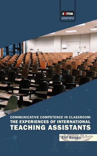 Communicative Competence in Classroom: The Experiences of International Teaching Assistants – Elif Bengü – Eğitim Yayınevi - Bilimsel Eserler kitap kapağı