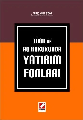 Türk ve AB Hukukunda Yatırım Fonları – Yalçın Özge Okat – Seçkin Yayıncılık kitap kapağı