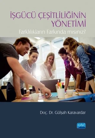 İŞGÜCÜ ÇEŞİTLİLİĞİNİN YÖNETİMİ - Farklılıkların Farkında Mısınız? – Gülşah Karavardar – Nobel Akademik Yayıncılık kitap kapağı