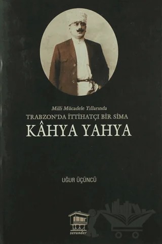 Milli Mücadele Yıllarında Trabzonda İttihatçı Bir Sima - Kahya Yahya – Uğur Üçüncü – Serander Yayınları kitap kapağı