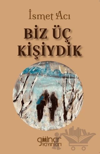 Biz Üç Kişiydik – İsmet Acı – Gülnar Yayınları kitap kapağı