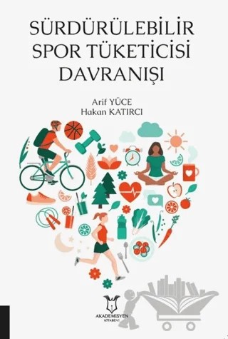 Sürdürülebilir Spor Tüketicisi Davranışı – Arif Yüce, Hakan Katırcı – Akademisyen Kitabevi kitap kapağı