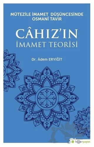 Mutezile İmamet Düşüncesinde Osmani Tavır Cahız’ın İmamet Teorisi – Adem Eryiğit – Hiperlink Yayınları kitap kapağı