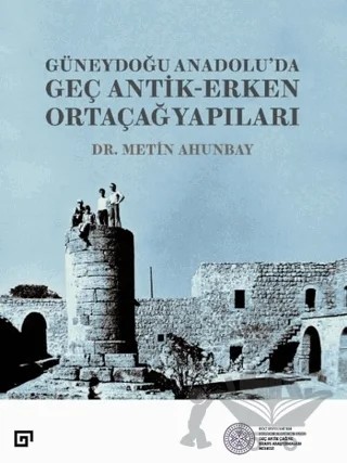 Güneydoğu Anadolu;'da Geç Antik - Erken Ortaçağ Yapıları – Metin Ahunbay – Koç Üniversitesi Yayınları kitap kapağı