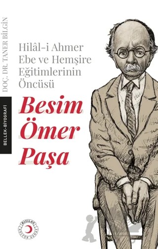 Hilal-i Ahmer Ebe ve Hemşire Eğitimlerinin Öncüsü - Besim Ömer Paşa – Taner Bilgin – Kızılay Kültür ve Sanat Yayınları kitap kapağı