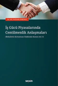 İş Gücü Piyasalarında Centilmenlik Anlaşmaları (Rekabetin Korunması Hakkında Kanun md.4) – Arif Arda Torunlu – Seçkin Yayıncılık kitap kapağı