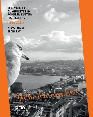 100. Yılında Cumhuriyet’in Popüler Kültür Haritası 3 (1980-2023) -‘Yollar Bize Memleket’ – Derya Bengi, Erdir Zat – Yapı Kredi Yayınları kitap kapağı