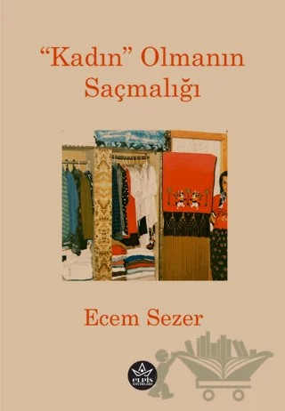 “Kadın” Olmanın Saçmalığı – Ecem Sezer – Elpis Yayınları kitap kapağı