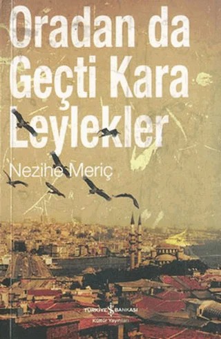 Oradan da Geçti Kara Leylekler – Nezihe Meriç – İş Bankası Kültür Yayınları kitap kapağı