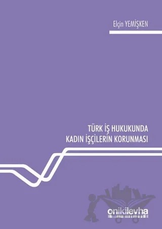 Türk İş Hukukunda Kadın İşçilerin Korunması – Elçin Yemişken – On İki Levha Yayınları kitap kapağı