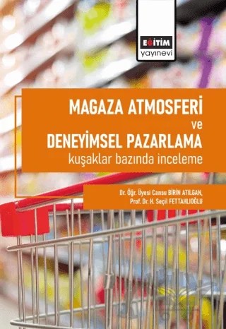 Mağaza Atmosferi ve Deneyimsel Pazarlama Kuşaklar Bazında İnceleme – Cansu Birin Atılgan, H. Seçil Fettahlıoğlu – Eğitim Yayınevi - Bilimsel Eserler kitap kapağı