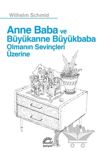 Anne Baba ve Büyükanne Büyükbaba Olmanın Sevinçleri Üzerine – Wilhelm Schmid – İletişim Yayınevi kitap kapağı