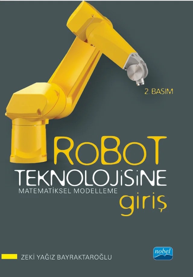ROBOT TEKNOLOJİSİNE GİRİŞ - Matematiksel Modelleme – Zeki Yağız Bayraktaroğlu – Nobel Akademik Yayıncılık kitap kapağı