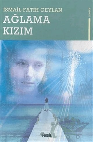 Ağlama Kızım – İsmail Fatih Ceylan – Nesil Yayınları kitap kapağı