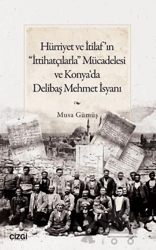 Hürriyet ve İtilaf’ın “İttihatçılarla” Mücadelesi ve Konya‘da Delibaş Mehmet İsyanı – Musa Gümüş – Çizgi Kitabevi Yayınları kitap kapağı