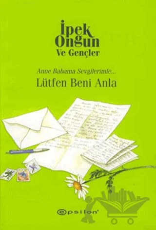 Lütfen Beni Anla Anne Babama Sevgilerimle... – İpek Ongun – Epsilon Yayınevi kitap kapağı