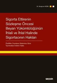 Sigorta Ettirenin Sözleşme Öncesi Beyan Yükümlülüğünün İhlali ve İhlal Halinde Sigortacının Hakları –Özellikle Oranlama Sistemine Göre Tazminattan İndirim Hakkı– – Sevgican Aydın – Seçkin Yayıncılık kitap kapağı