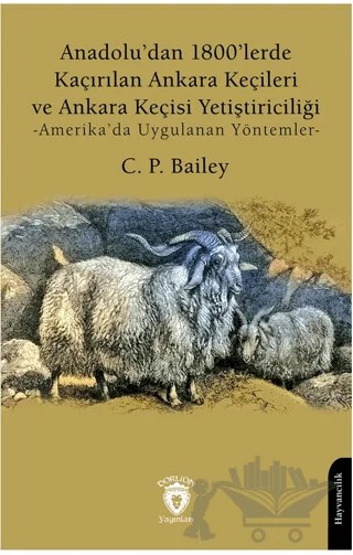 Anadolu’dan 1800’lerde Kaçırılan Ankara Keçileri ve Ankara Keçisi Yetiştiriciliği -Amerika’da Uygulanan Yöntemler- – C. P. Bailey – Dorlion Yayınları kitap kapağı