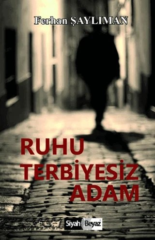 Ruhu Terbiyesiz Adam – Ferhan Şaylıman – Siyah Beyaz Yayınları kitap kapağı
