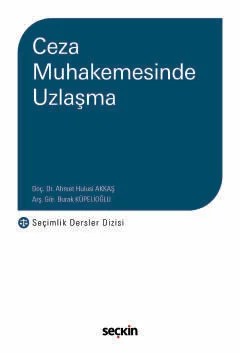 Ceza Muhakemesinde Uzlaşma Seçimlik Dersler Dizisi – Ahmet Hulusi Akkaş, Burak Küpelioğlu – Seçkin Yayıncılık kitap kapağı