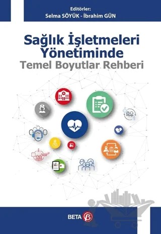 Sağlık İşletmeleri Yönetiminde Temel Boyutlar Rehberi – İbrahim Gün, Selma Söyük – Beta Yayınevi kitap kapağı