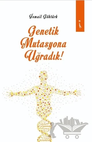 Genetik Mutasyona Uğradık – İsmail Göktürk – İkinci Adam Yayınları kitap kapağı