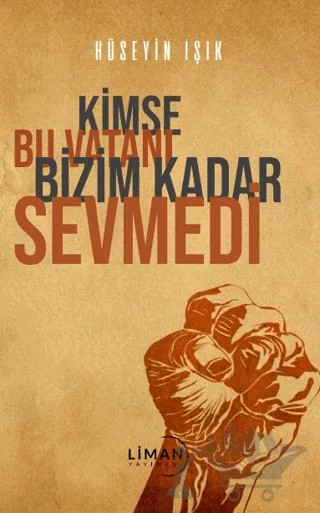 Kimse Bu Vatanı Bizim Kadar Sevmedi – Hüseyin Işık – Liman Yayınevi kitap kapağı