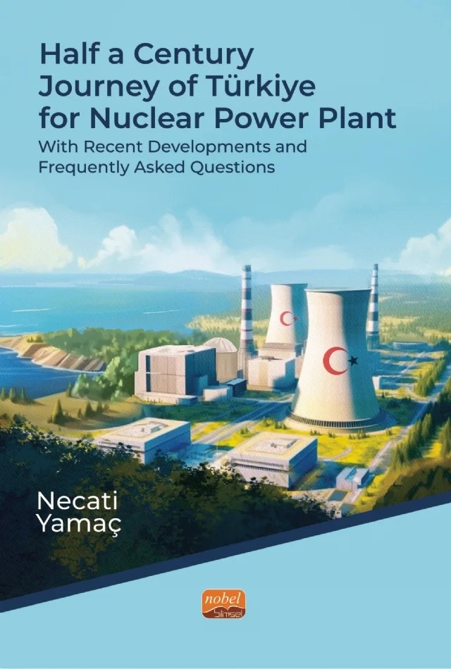 HALF A CENTURY JOURNEY OF TÜRKİYE FOR NUCLEAR POWER PLANT - With Recent Developments and Frequently Asked Questions – Necati Yamaç – Nobel Bilimsel Eserler kitap kapağı
