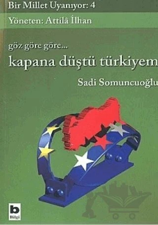 Göz Göre Göre... Kapana Düştü Türkiyem Bir Millet Uyanıyor: 4 – Sadi Somuncuoğlu – Bilgi Yayınevi kitap kapağı