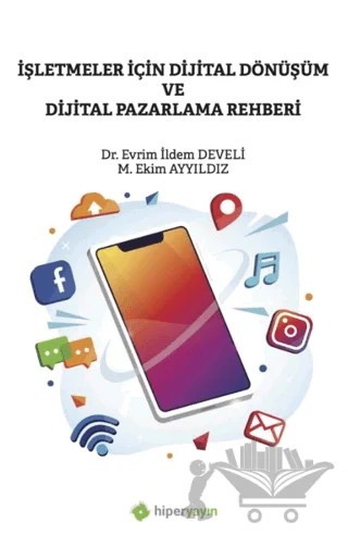 İşletmeler İçin Dijital Dönüşüm ve Dijital Pazarlama Rehberi – Evrim İldem Develi, M. Ekim Ayyıldız – Hiperlink Yayınları kitap kapağı
