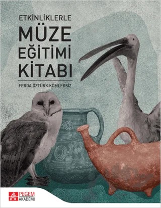 Etkinliklerle Müze Eğitimi Kitabı – Ferda Öztürk Kömleksiz – Pegem Akademi Yayıncılık kitap kapağı