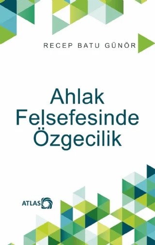 Ahlak Felsefesinde Özgecilik – Recep Batu Günör – Atlas Kitap kitap kapağı
