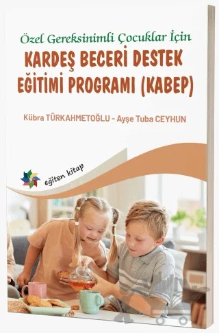 Özel Gereksinimli Çocuklar İçin Kardeş Beceri Destek Eğitimi Programı (KABEP) – Kübra Türkahmetoğlu, Ayşe Tuba Ceyhun – Eğiten Kitap kitap kapağı