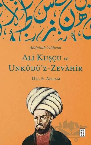 Ali Kuşçu ve Unkudü’z-Zevahir - Dil ile Anlam – Abdullah Yıldırım – Ketebe Yayınları kitap kapağı