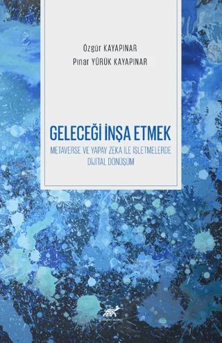 Geleceği İnşa Etmek: Metaverse ve Yapay Zeka ile İşletmelerde Dijital Dönüşüm – Özgür Kayapınar, Pınar Yürük Kayapınar – Paradigma Akademi Yayınları kitap kapağı