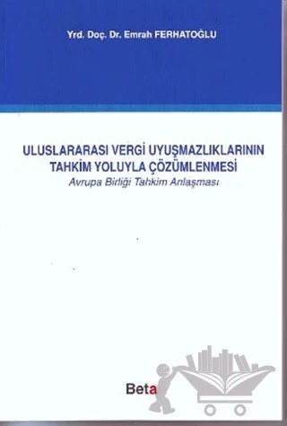 Uluslararası Vergi Uyuşmazlıklarının Tahkim Yoluyla Çözümlenmesi – Emrah Ferhatoğlu – Beta Yayınevi kitap kapağı