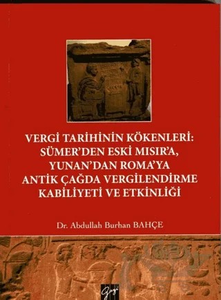 Vergi Tarihinin Kökenleri: Sümer'den Eski Mısır'a Yunan'dan Roma'ya Antik Çağda Vergilendirme Kabiliyeti ve Etkinliği – Abdullah Burhan Bahçe – Gazi Kitabevi kitap kapağı