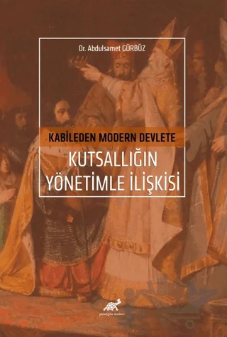 Kabileden Modern Devlete Kutsallığın Yönetimle İlişkisi – Abdülsamet Gürbüz – Paradigma Akademi Yayınları kitap kapağı
