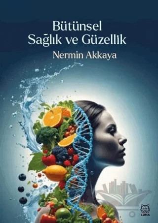 Bütünsel Sağlık ve Güzellik – Nermin Akkaya – Luna Yayınları kitap kapağı