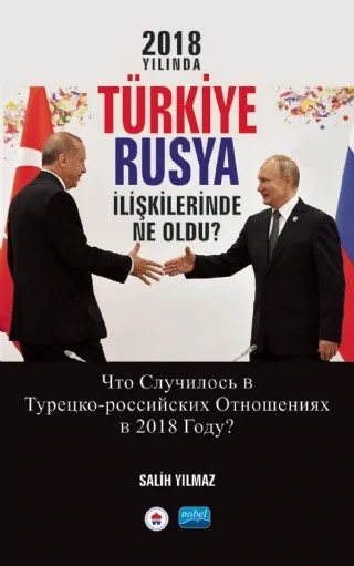 2018 YILINDA TÜRKİYE-RUSYA İLİŞKİLERİNDE NELER OLDU? - Что случилось в турецко-российских отношениях в 2018 Году? – Salih Yılmaz – Nobel Akademik Yayıncılık kitap kapağı