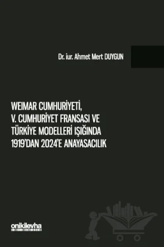 Weimar Cumhuriyeti, V. Cumhuriyet Fransa'sı ve Türkiye Modelleri Işığında 1919'dan 2024'e Anayasacılık – Ahmet Mert Duygun – On İki Levha Yayınları kitap kapağı
