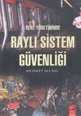 Kent Yönetiminde Raylı Sistem Güvenliği – Mehmet Ali Bal – IQ Kültür Sanat Yayıncılık kitap kapağı
