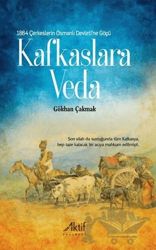 1864 Çerkeslerin Osmanlı Devleti’ne Göçü - Kafkaslara Veda – Gökhan Çakmak – Aktif Yayınevi kitap kapağı