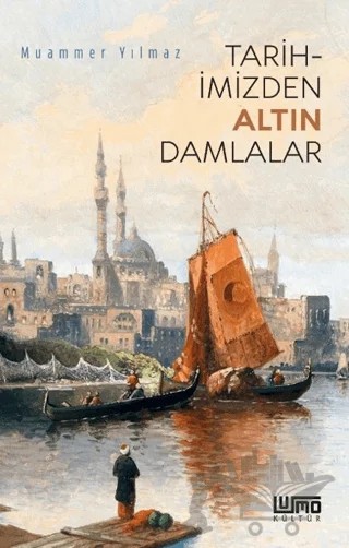 Tarihimizden Altın Damlalar – Muammer Yılmaz – Lumo Yayın Grubu kitap kapağı